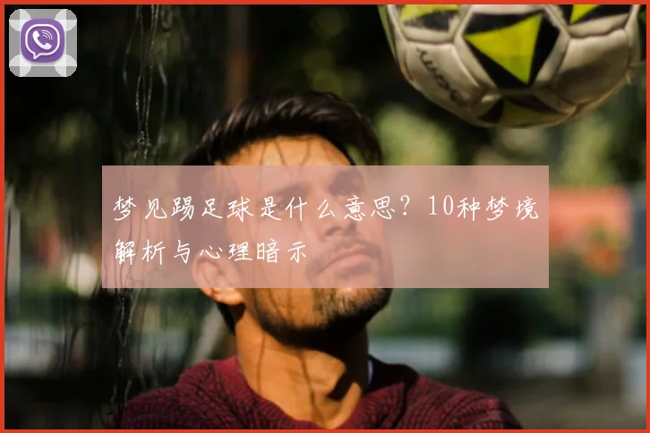 梦见踢足球是什么意思？10种梦境解析与心理暗示